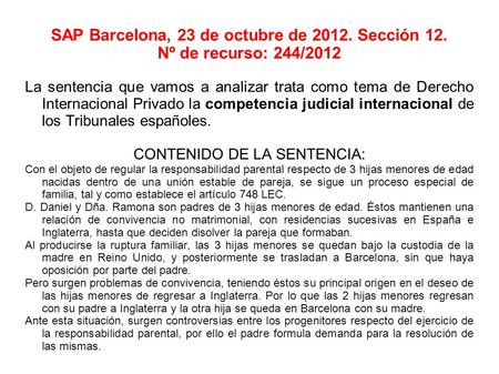 SAP Barcelona, 23 de octubre de 2012. Sección 12. Nº de recurso: 244/2012 La sentencia que vamos a analizar trata como tema de Derecho Internacional Privado.