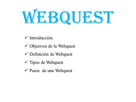 WEBQUEST Introducción. Objetivos de la Webquest Definición de Webquest