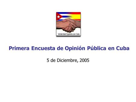 Primera Encuesta de Opinión Pública en Cuba 5 de Diciembre, 2005.
