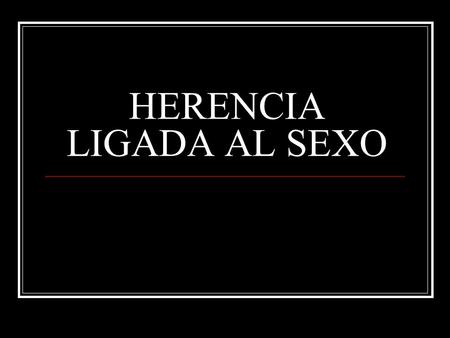 HERENCIA LIGADA AL SEXO