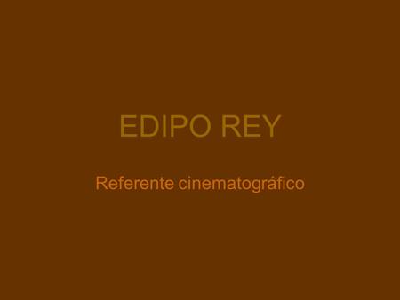 EDIPO REY Referente cinematográfico. Razón de la investigación El motivo del comienzo de la investigación en Edipo es el deseo de querer detener la peste.