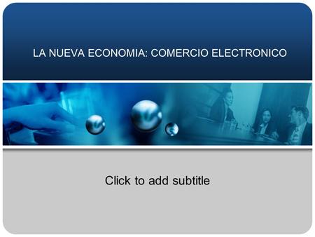 LA NUEVA ECONOMIA: COMERCIO ELECTRONICO Click to add subtitle.
