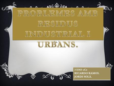 PROBLEMES AMB RESIDUS INDUSTRIAL I URBANS.