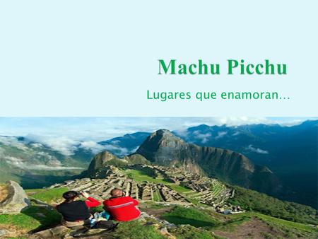 Machu Picchu Lugares que enamoran….