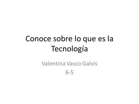 Conoce sobre lo que es la Tecnología Valentina Vasco Galvis 6-5.