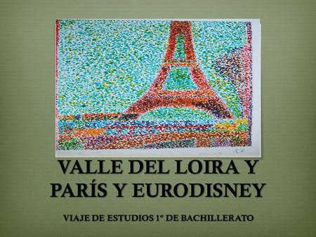 VALLE DEL LOIRA Y PARÍS Y EURODISNEY VIAJE DE ESTUDIOS 1º DE BACHILLERATO.