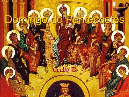 Domingo de Pentecostés Domingo de Pentecostés Ciclo B Ciclo B.