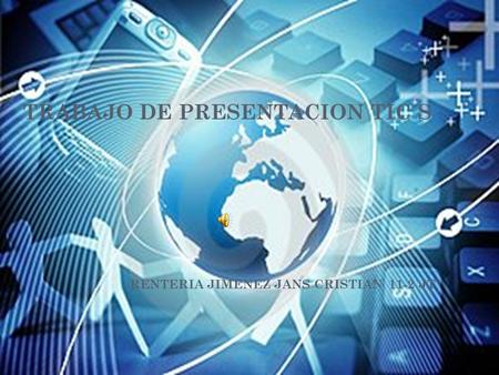 TRABAJO DE PRESENTACION TIC´S RENTERIA JIMENEZ JANS CRISTIAN 11-2 JT.