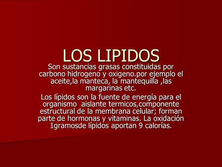 LOS LIPIDOS Son sustancias grasas constituidas por carbono hidrogeno y oxigeno.por ejemplo el aceite,la manteca, la mantequilla ,las margarinas etc. Los.