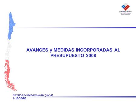 División de Desarrollo Regional SUBDERE AVANCES y MEDIDAS INCORPORADAS AL PRESUPUESTO 2008.