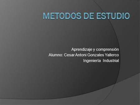 Aprendizaje y comprensión Alumno: Cesar Antoni Gonzales Yallerco Ingeniería Industrial.
