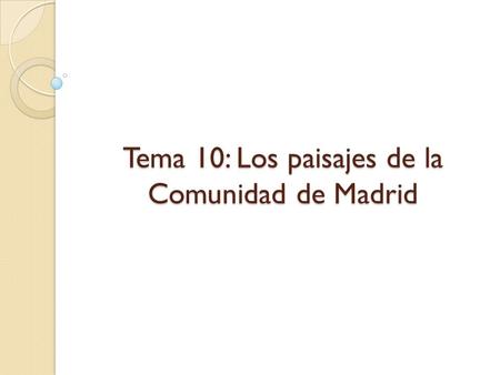 Tema 10: Los paisajes de la Comunidad de Madrid