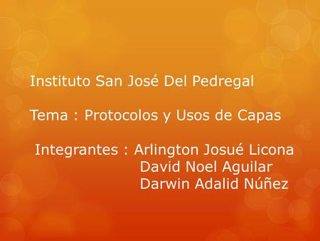 Instituto San José Del Pedregal Tema : Protocolos y Usos de Capas Integrantes : Arlington Josué Licona David Noel Aguilar Darwin Adalid Núñez.