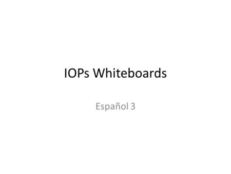 IOPs Whiteboards Español 3. Instructions Write the IOP that would be used to replace the words in red.