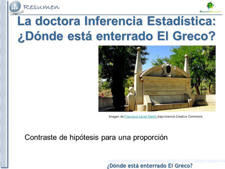 ¿Dónde está enterrado El Greco? La doctora Inferencia Estadística: ¿Dónde está enterrado El Greco? Contraste de hipótesis para una proporción Imagen de.