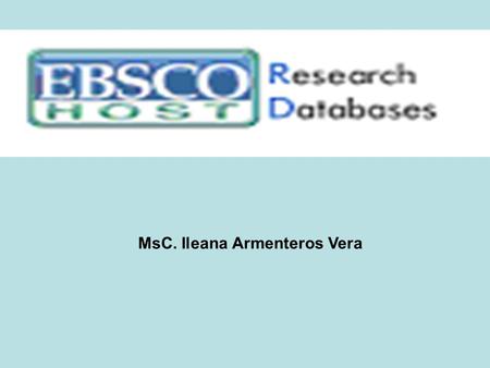 MsC. Ileana Armenteros Vera. Aquí accionas sobre EBSCOhost y obtienes una pantalla que te permite seleccionar una de las seis bases de datos a las que.