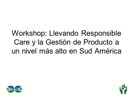Workshop: Llevando Responsible Care y la Gestión de Producto a un nivel más alto en Sud América.