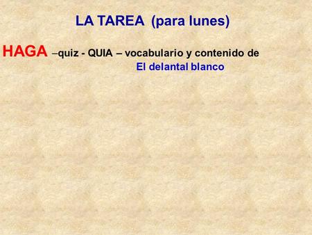 LA TAREA (para lunes) HAGA –quiz - QUIA – vocabulario y contenido de El delantal blanco.