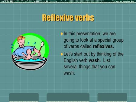 Reflexive verbs  In this presentation, we are going to look at a special group of verbs called reflexives.  Let’s start out by thinking of the English.