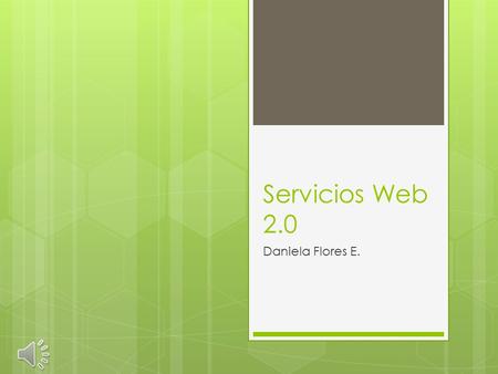 Servicios Web 2.0 Daniela Flores E..  El término Web 2.0 comprende aquellos sitios web que facilitan el compartir información, la interoperabilidad,