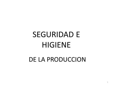 SEGURIDAD E HIGIENE DE LA PRODUCCION.