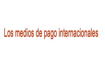 LOS MEDIOS DE PAGO INTERNACIONALES