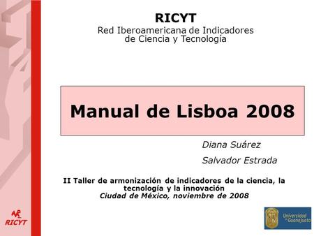 Manual de Lisboa 2008 RICYT Red Iberoamericana de Indicadores de Ciencia y Tecnología II Taller de armonización de indicadores de la ciencia, la tecnología.