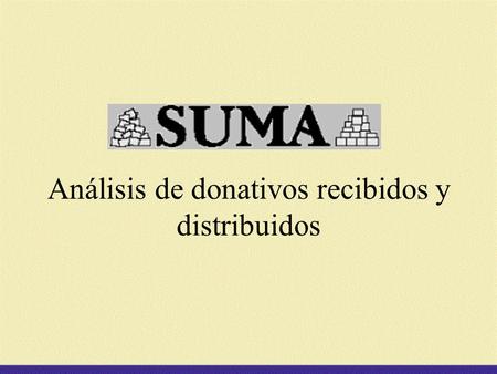Análisis de donativos recibidos y distribuidos. Rápida instalación de SUMA registro de las donaciones desde el principio. Desde el inicio de la emergencia.