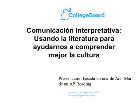 Comunicación Interpretativa: Usando la literatura para ayudarnos a comprender mejor la cultura Presentación basada en una de Ann Mar de un AP Reading.