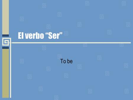 El verbo “Ser” To be.