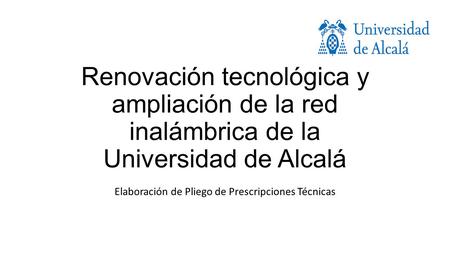 Renovación tecnológica y ampliación de la red inalámbrica de la Universidad de Alcalá Elaboración de Pliego de Prescripciones Técnicas.