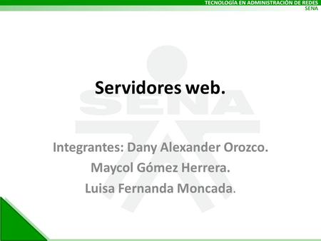 Servidores web. Integrantes: Dany Alexander Orozco. Maycol Gómez Herrera. Luisa Fernanda Moncada.