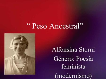 Alfonsina Storni Género: Poesía feminista (modernismo)
