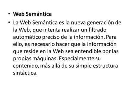 Web Semántica La Web Semántica es la nueva generación de la Web, que intenta realizar un filtrado automático preciso de la información. Para ello, es necesario.