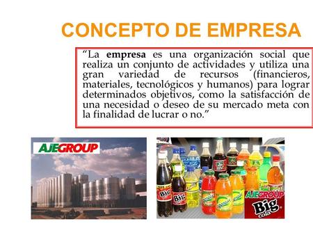 CONCEPTO DE EMPRESA “La empresa es una organización social que realiza un conjunto de actividades y utiliza una gran variedad de recursos (financieros,