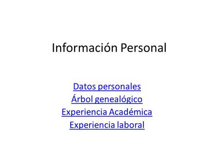 Información Personal Datos personales Árbol genealógico Experiencia Académica Experiencia laboral.