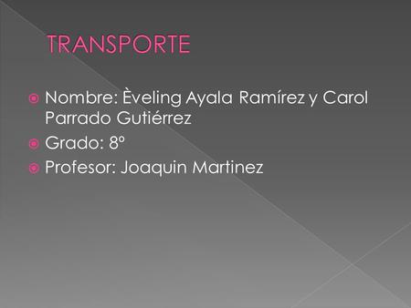  Nombre: Èveling Ayala Ramírez y Carol Parrado Gutiérrez  Grado: 8º  Profesor: Joaquin Martinez.
