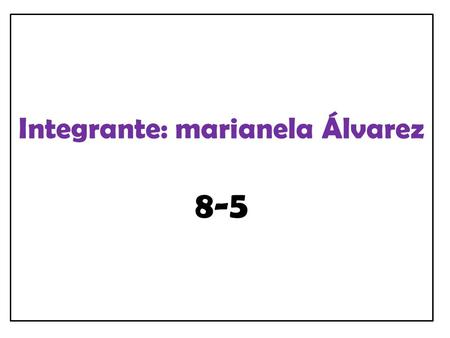 Integrante: marianela Álvarez 8-5