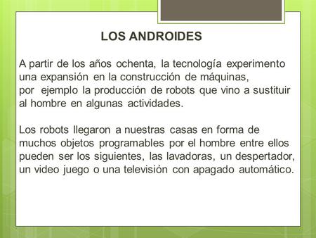 LOS ANDROIDES A partir de los años ochenta, la tecnología experimento una expansión en la construcción de máquinas, por  ejemplo la producción de robots.