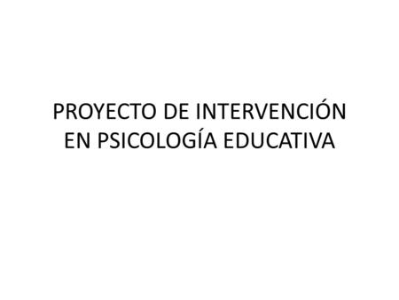 PROYECTO DE INTERVENCIÓN EN PSICOLOGÍA EDUCATIVA