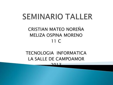 CRISTIAN MATEO NOREÑA MELIZA OSPINA MORENO 11 C TECNOLOGIA INFORMATICA LA SALLE DE CAMPOAMOR 2013.