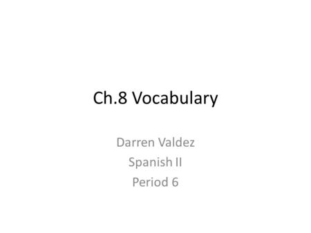 Ch.8 Vocabulary Darren Valdez Spanish II Period 6.