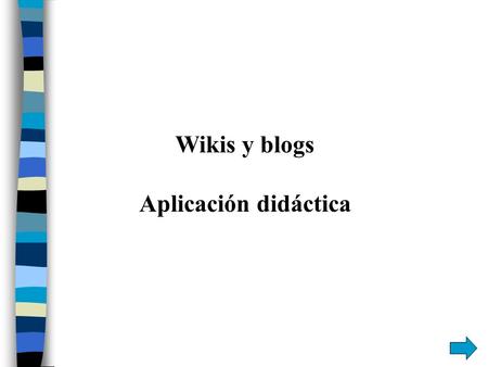 Wikis y blogs Aplicación didáctica. Web 2.0 : La nueva internet INTERACTIVIDAD: Internet abandona su marcada unidireccionalidad y se orientan más a facilitar.