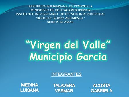 REPUBLICA BOLIVARIANA DE VENEZUELA MINISTERIO DE EDUCACION SUPERIOR INSTITUTO UNIVERSITARIO DE TECNOLOGIA INDUSTRIAL “RODOLFO ROERO ARISMENDI “ SEDE PORLAMAR.