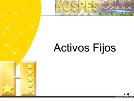 Activos Fijos ©Copyright HOSPES, 2007 Activos Fijos ©Copyright HOSPES, 2007.