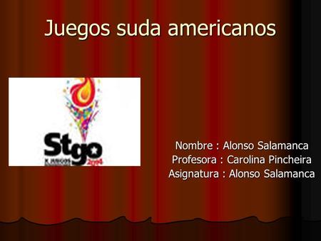 Juegos suda americanos Nombre : Alonso Salamanca Profesora : Carolina Pincheira Asignatura : Alonso Salamanca.