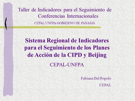 Taller de Indicadores para el Seguimiento de Conferencias Internacionales CEPAL/UNFPA/GOBIERNO DE PANAMÁ Sistema Regional de Indicadores para el Seguimiento.