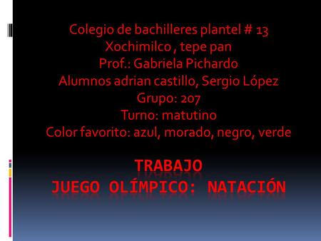 Colegio de bachilleres plantel # 13 Xochimilco, tepe pan Prof.: Gabriela Pichardo Alumnos adrian castillo, Sergio López Grupo: 207 Turno: matutino Color.