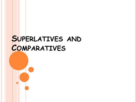 S UPERLATIVES AND C OMPARATIVES. C OMPARATIVES (+ ) More (adjective) than más + adjective + que More than (no adjective) más que Adjectives of comparatives.