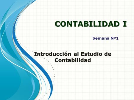 CONTABILIDAD I Semana Nº1 Introducción al Estudio de Contabilidad.
